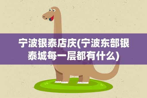 宁波银泰店庆(宁波东部银泰城每一层都有什么)