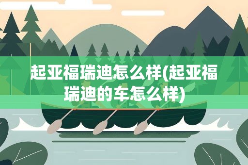 起亚福瑞迪怎么样(起亚福瑞迪的车怎么样)