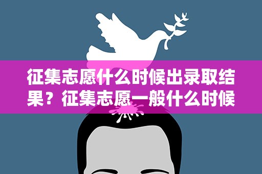 征集志愿什么时候出录取结果？征集志愿一般什么时候出结果