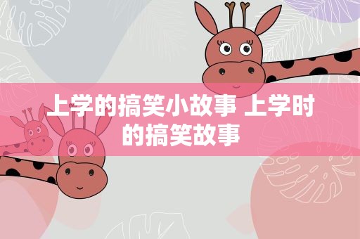上学的搞笑小故事 上学时的搞笑故事