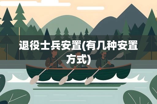退役士兵安置(有几种安置方式)