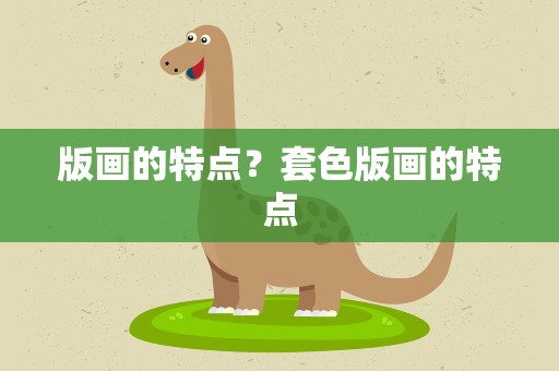 版画的特点？套色版画的特点