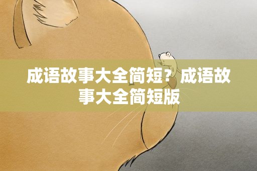 成语故事大全简短？成语故事大全简短版