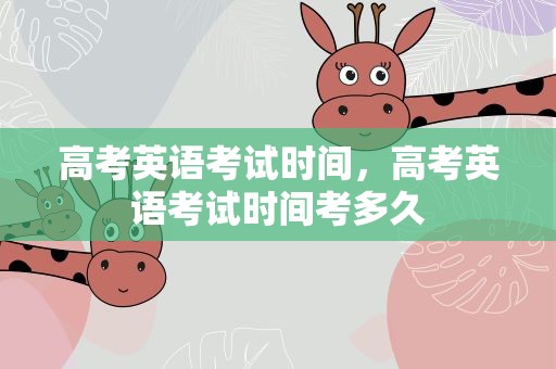 高考英语考试时间，高考英语考试时间考多久