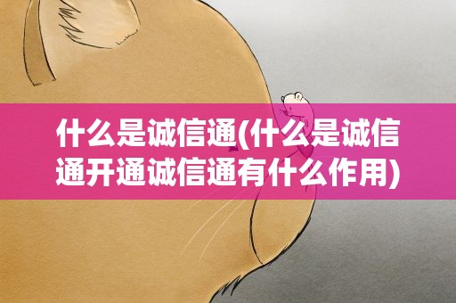 什么是诚信通(什么是诚信通开通诚信通有什么作用)