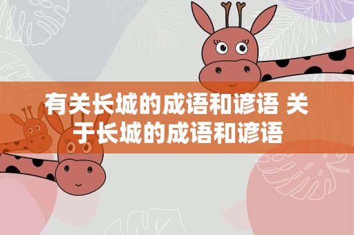 有关长城的成语和谚语 关于长城的成语和谚语