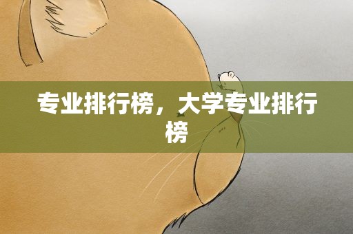 专业排行榜，大学专业排行榜