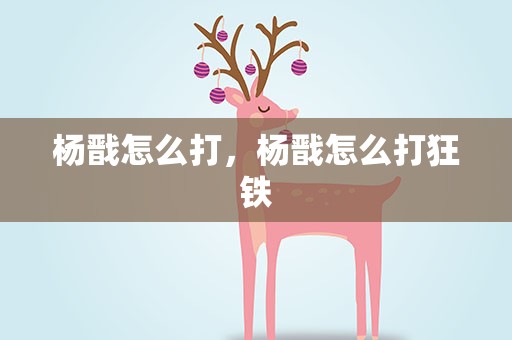 杨戬怎么打，杨戬怎么打狂铁
