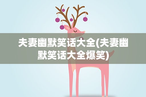 夫妻幽默笑话大全(夫妻幽默笑话大全爆笑)